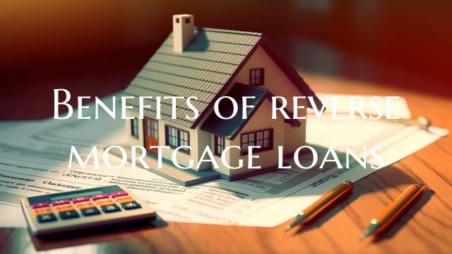 Benefits of reverse mortgage...